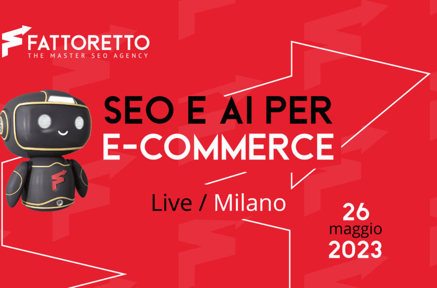 A Milano la Masterclass SEO e AI per eCommerce di Fattoretto Agency, 26 maggio 2023