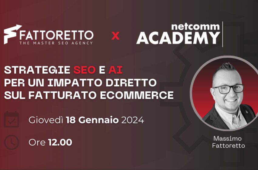  “Strategie SEO e AI per eCommerce”: il nuovo webinar di Fattoretto Agency e Netcomm previsto per il 18 Gennaio